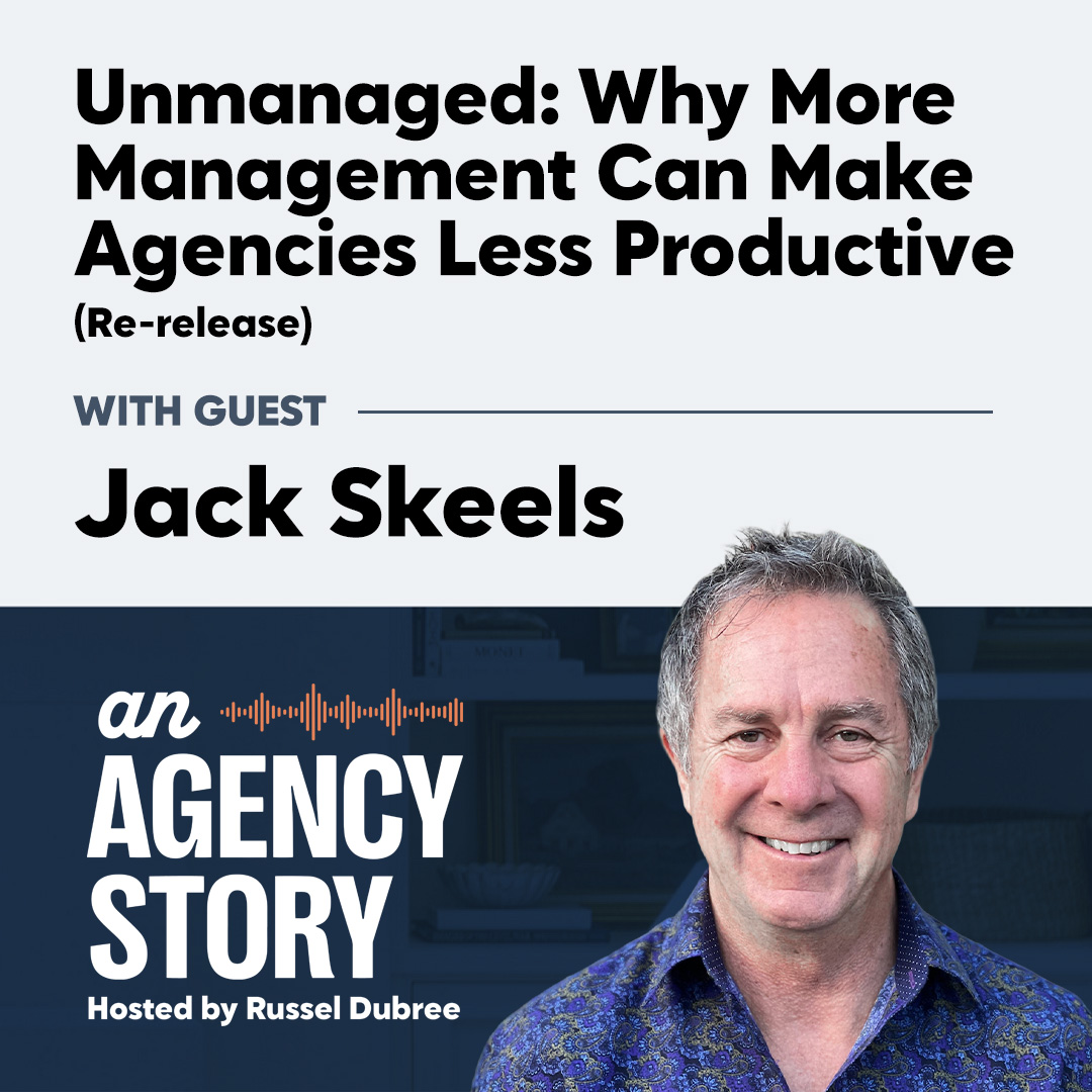 Unmanaged: Why More Management Can Make Agencies Less Productive with Jack Skeels (Re-release)